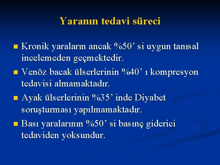 Yaranın tedavi süreci Kronik yaraların ancak %50’ si uygun tanısal incelemeden geçmektedir. n Venöz