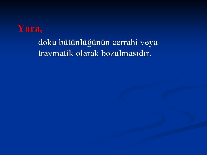 Yara, doku bütünlüğünün cerrahi veya travmatik olarak bozulmasıdır. 