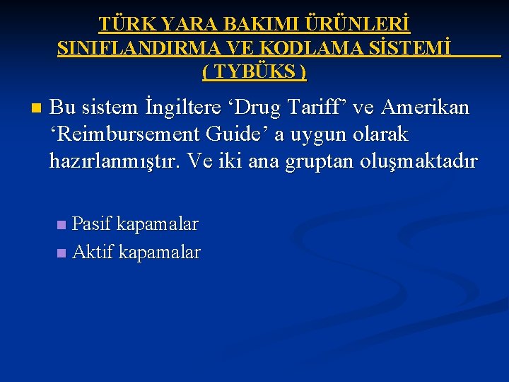 TÜRK YARA BAKIMI ÜRÜNLERİ SINIFLANDIRMA VE KODLAMA SİSTEMİ ( TYBÜKS ) n Bu sistem