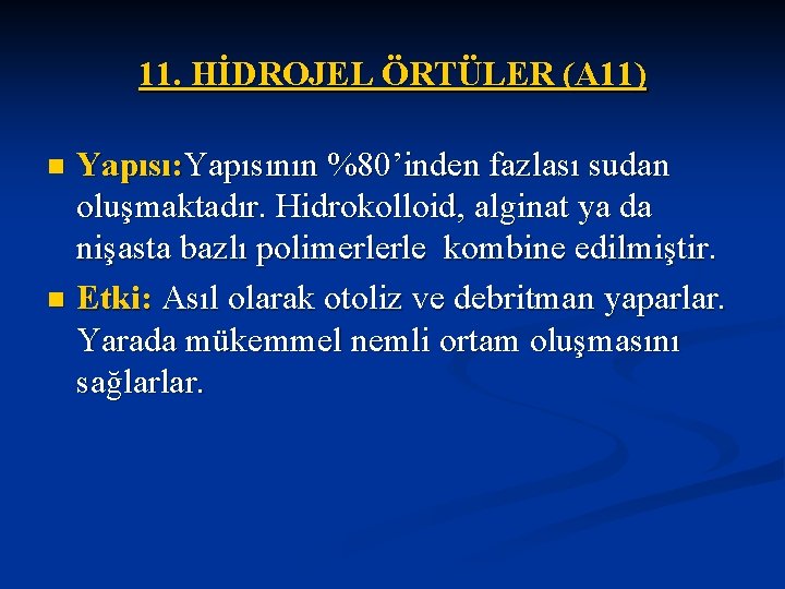 11. HİDROJEL ÖRTÜLER (A 11) Yapısı: Yapısının %80’inden fazlası sudan oluşmaktadır. Hidrokolloid, alginat ya