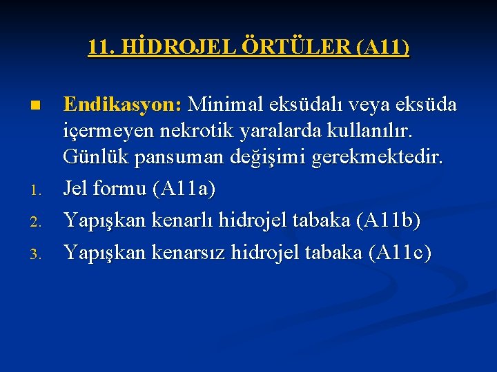 11. HİDROJEL ÖRTÜLER (A 11) n 1. 2. 3. Endikasyon: Minimal eksüdalı veya eksüda