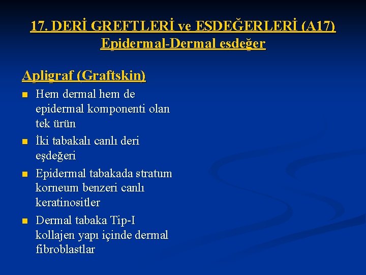 17. DERİ GREFTLERİ ve EŞDEĞERLERİ (A 17) Epidermal-Dermal eşdeğer Apligraf (Graftskin) n n Hem