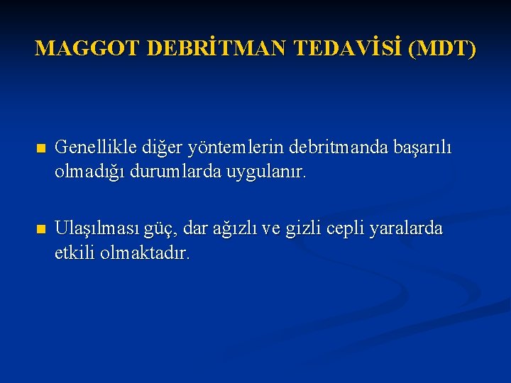 MAGGOT DEBRİTMAN TEDAVİSİ (MDT) n Genellikle diğer yöntemlerin debritmanda başarılı olmadığı durumlarda uygulanır. n