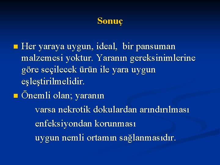 Sonuç Her yaraya uygun, ideal, bir pansuman malzemesi yoktur. Yaranın gereksinimlerine göre seçilecek ürün