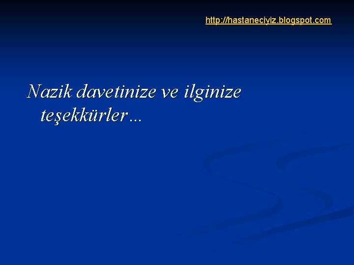 http: //hastaneciyiz. blogspot. com Nazik davetinize ve ilginize teşekkürler… 