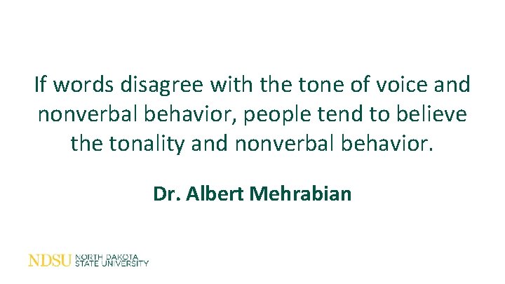 If words disagree with the tone of voice and nonverbal behavior, people tend to