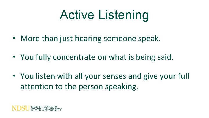 Active Listening • More than just hearing someone speak. • You fully concentrate on