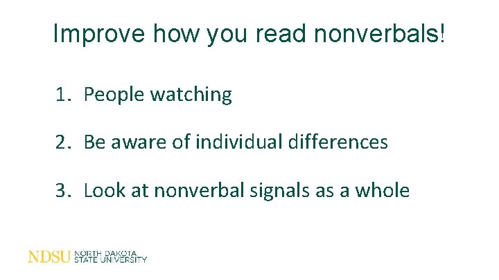 Improve how you read nonverbals! 1. People watching 2. Be aware of individual differences