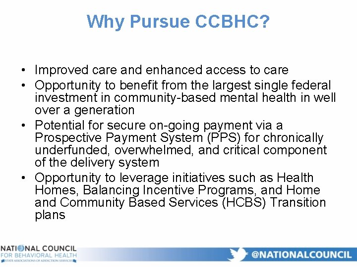 Why Pursue CCBHC? • Improved care and enhanced access to care • Opportunity to