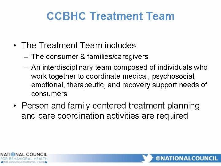 CCBHC Treatment Team • The Treatment Team includes: – The consumer & families/caregivers –