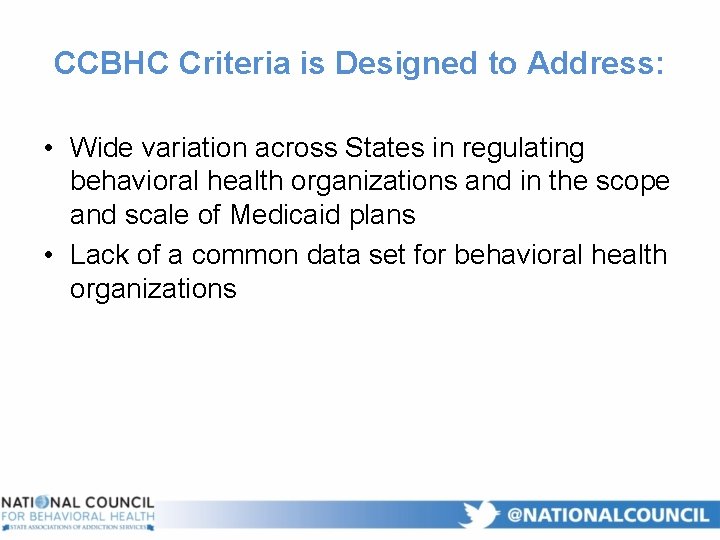 CCBHC Criteria is Designed to Address: • Wide variation across States in regulating behavioral