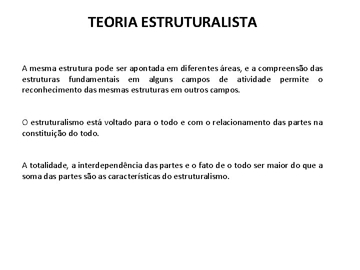 TEORIA ESTRUTURALISTA A mesma estrutura pode ser apontada em diferentes áreas, e a compreensão TEORIA ESTRUTURALISTA A mesma estrutura pode ser apontada em diferentes áreas, e a compreensão