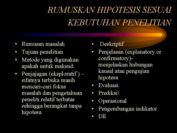 RUMUSKAN HIPOTESIS SESUAI KEBUTUHAN PENELITIAN • Rumusan masalah • Tujuan penelitian • Metode yang