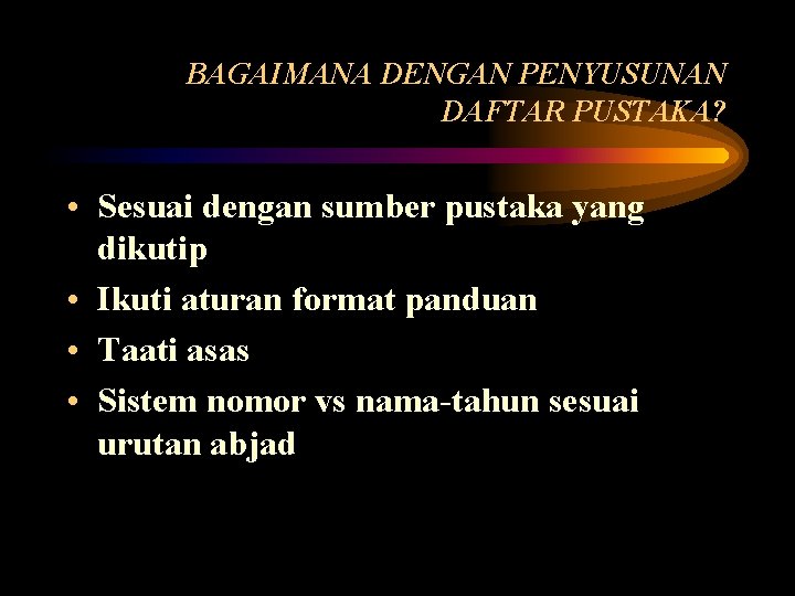 BAGAIMANA DENGAN PENYUSUNAN DAFTAR PUSTAKA? • Sesuai dengan sumber pustaka yang dikutip • Ikuti