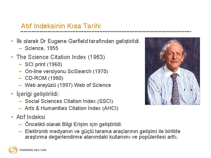 Atıf Indeksinin Kısa Tarihi • İlk olarak Dr Eugene Garfield tarafından geliştirildi. – Science,