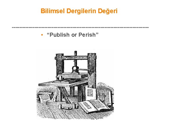 Bilimsel Dergilerin Değeri • “Publish or Perish” 