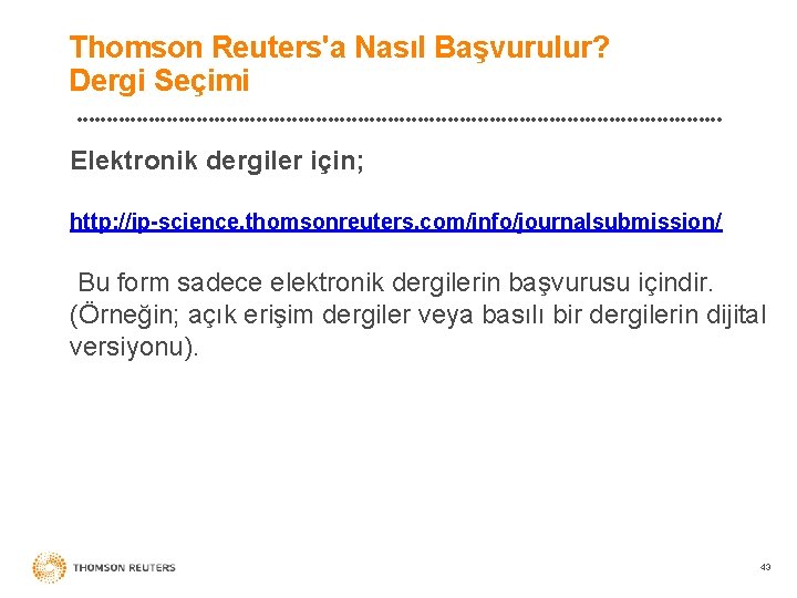 Thomson Reuters'a Nasıl Başvurulur? Dergi Seçimi Elektronik dergiler için; http: //ip-science. thomsonreuters. com/info/journalsubmission/ Bu