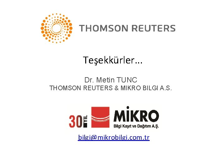 Teşekkürler. . . Dr. Metin TUNC THOMSON REUTERS & MIKRO BILGI A. S. bilgi@mikrobilgi.