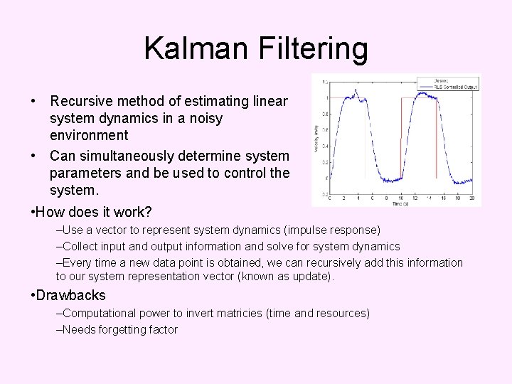 Kalman Filtering • Recursive method of estimating linear system dynamics in a noisy environment