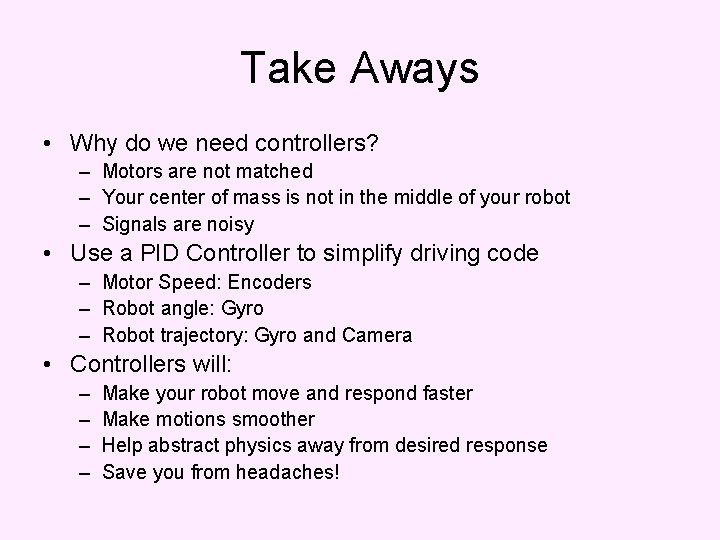 Take Aways • Why do we need controllers? – Motors are not matched –