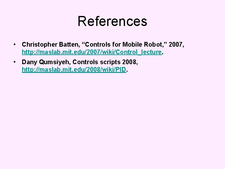 References • Christopher Batten, “Controls for Mobile Robot, ” 2007, http: //maslab. mit. edu/2007/wiki/Control_lecture.