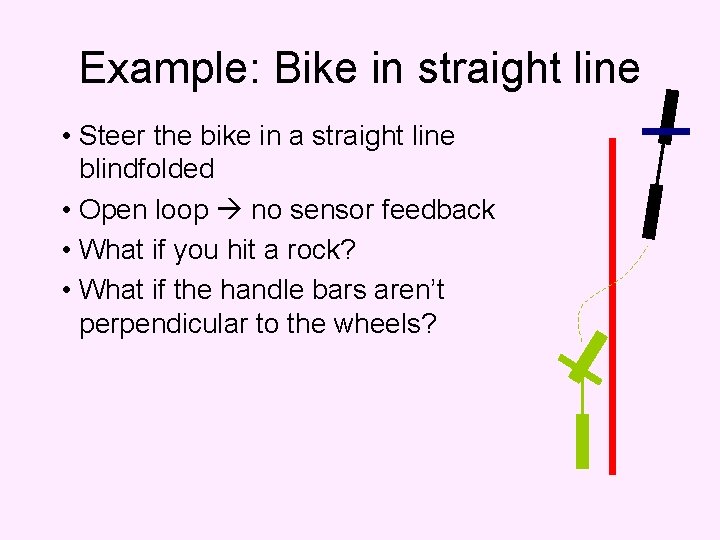 Example: Bike in straight line • Steer the bike in a straight line blindfolded