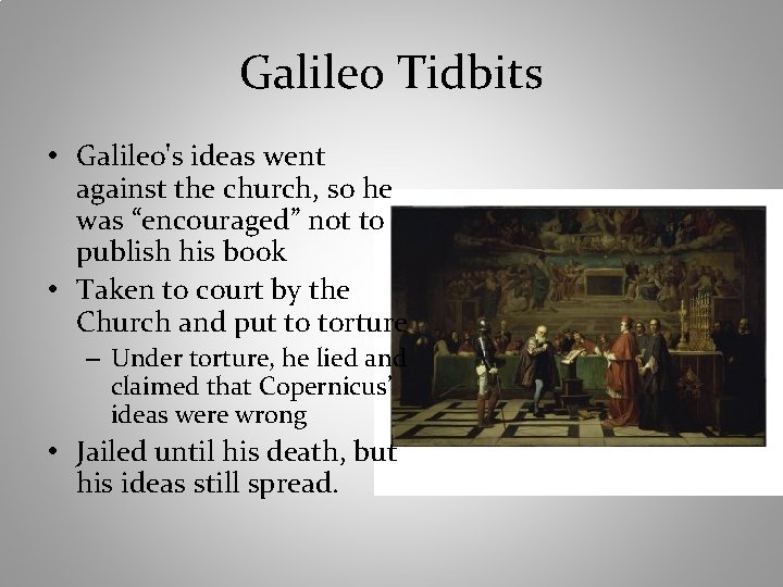 Galileo Tidbits • Galileo's ideas went against the church, so he was “encouraged” not