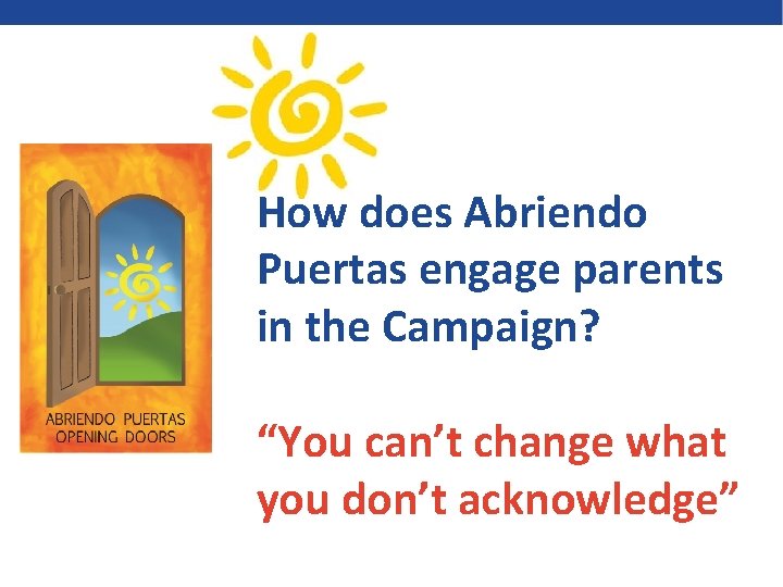 How does Abriendo Puertas engage parents in the Campaign? “You can’t change what you