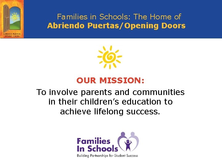 Families in Schools: The Home of Abriendo Puertas/Opening Doors OUR MISSION: To involve parents