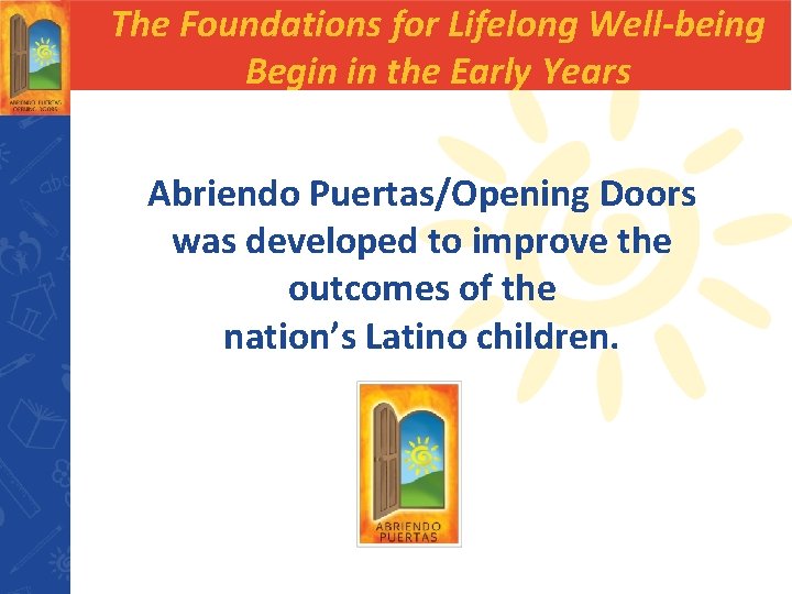 The Foundations for Lifelong Well-being Begin in the Early Years Abriendo Puertas/Opening Doors was