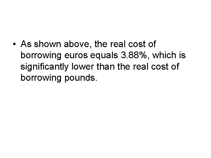  • As shown above, the real cost of borrowing euros equals 3. 88%,