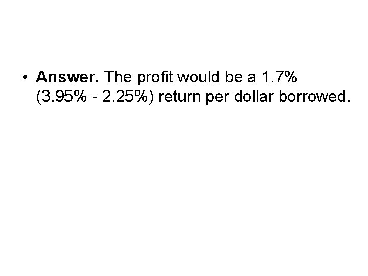  • Answer. The profit would be a 1. 7% (3. 95% - 2.