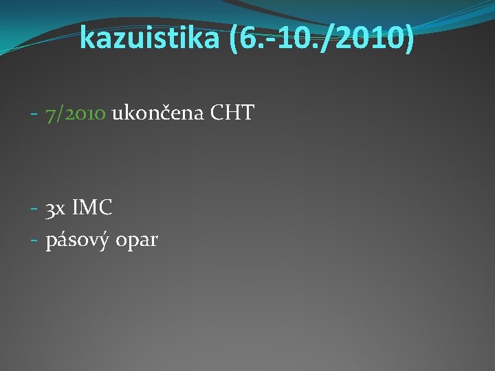 kazuistika (6. -10. /2010) - 7/2010 ukončena CHT - 3 x IMC - pásový