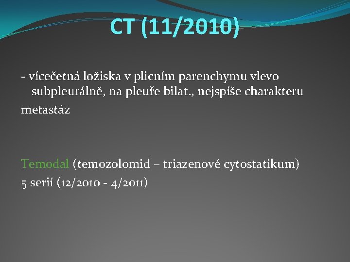 CT (11/2010) - vícečetná ložiska v plicním parenchymu vlevo subpleurálně, na pleuře bilat. ,