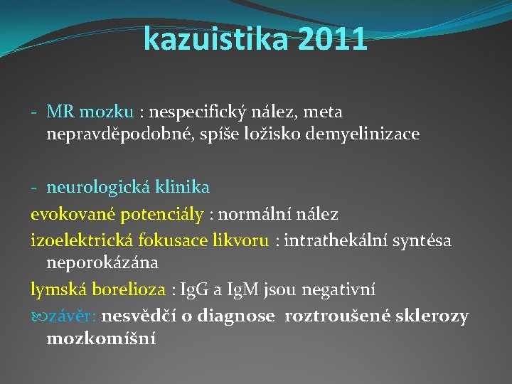 kazuistika 2011 - MR mozku : nespecifický nález, meta nepravděpodobné, spíše ložisko demyelinizace -