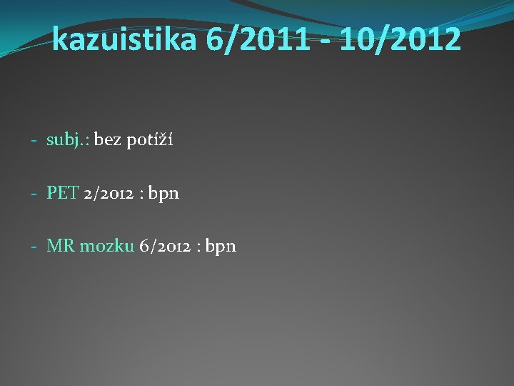 kazuistika 6/2011 - 10/2012 - subj. : bez potíží - PET 2/2012 : bpn