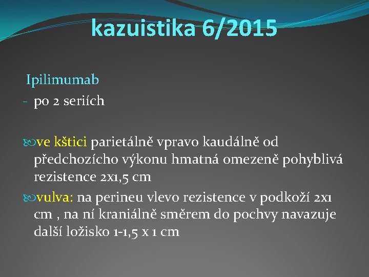 kazuistika 6/2015 Ipilimumab - po 2 seriích ve kštici parietálně vpravo kaudálně od předchozícho