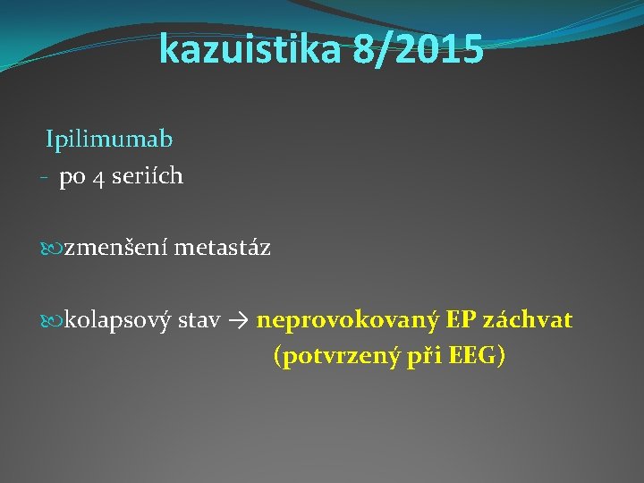 kazuistika 8/2015 Ipilimumab - po 4 seriích zmenšení metastáz kolapsový stav → neprovokovaný EP