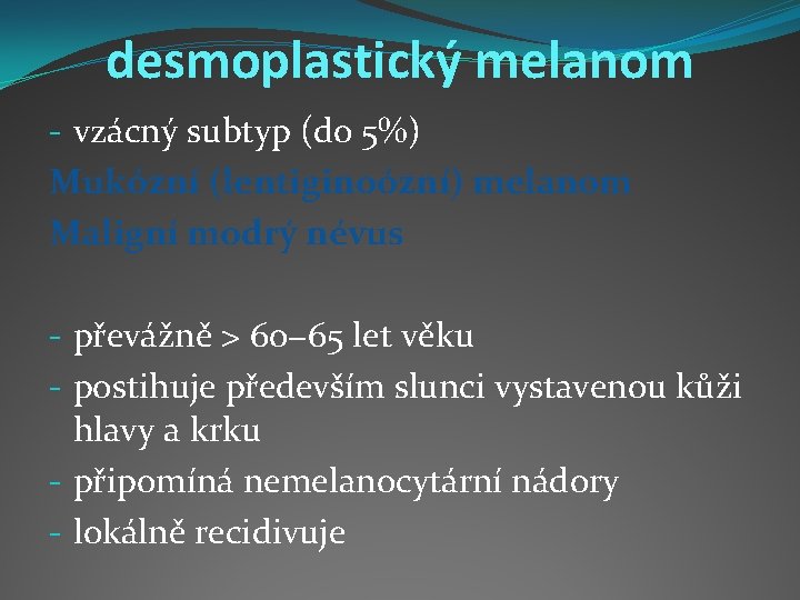 desmoplastický melanom - vzácný subtyp (do 5%) Mukózní (lentiginoózní) melanom Maligní modrý névus -