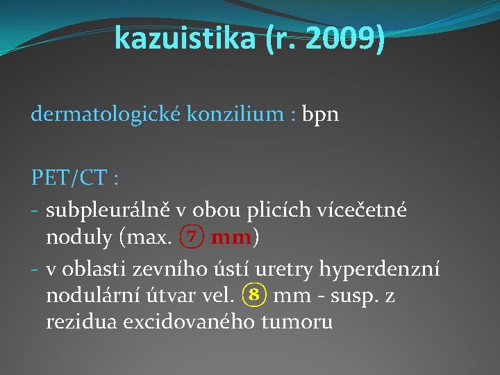 kazuistika (r. 2009) dermatologické konzilium : bpn PET/CT : - subpleurálně v obou plicích