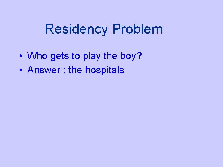 Residency Problem • Who gets to play the boy? • Answer : the hospitals
