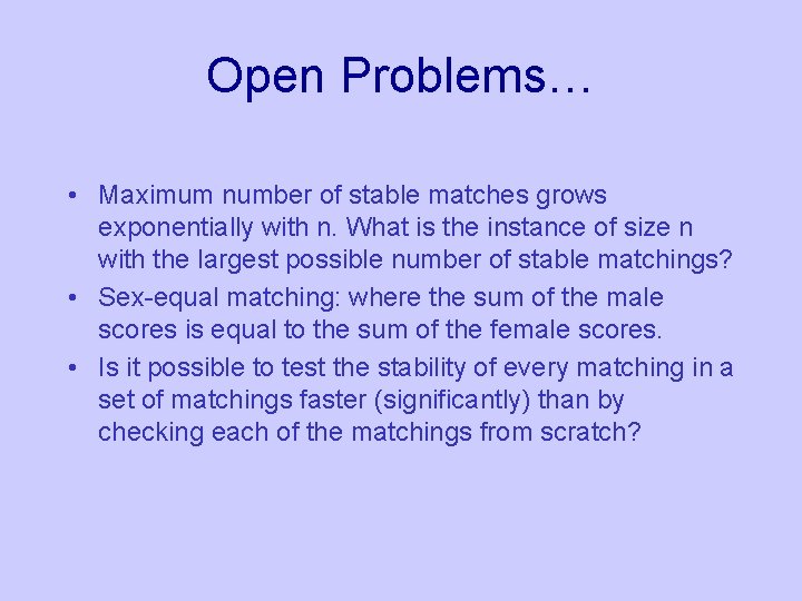 Open Problems… • Maximum number of stable matches grows exponentially with n. What is