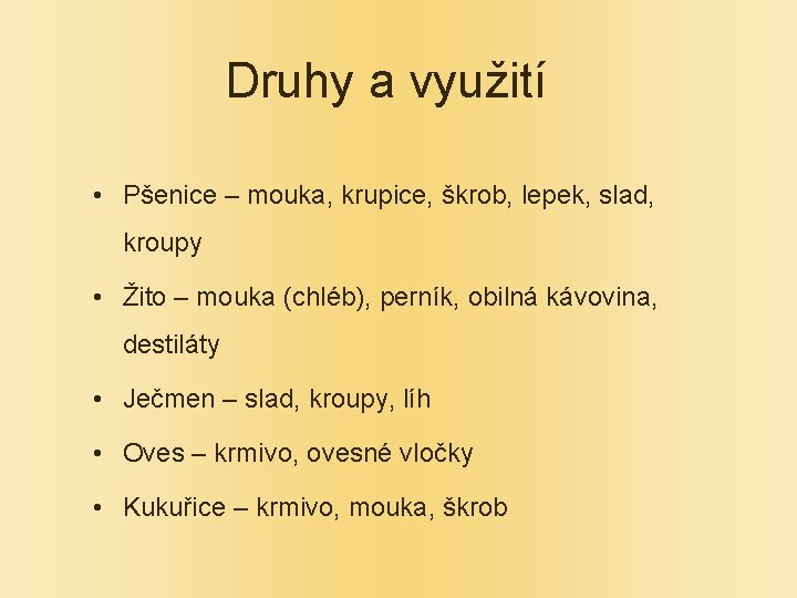 Druhy a využití • Pšenice – mouka, krupice, škrob, lepek, slad, kroupy • Žito