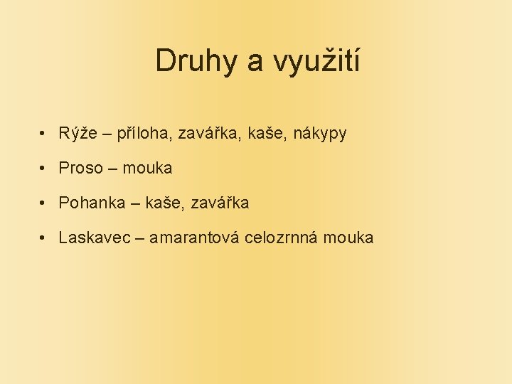 Druhy a využití • Rýže – příloha, zavářka, kaše, nákypy • Proso – mouka