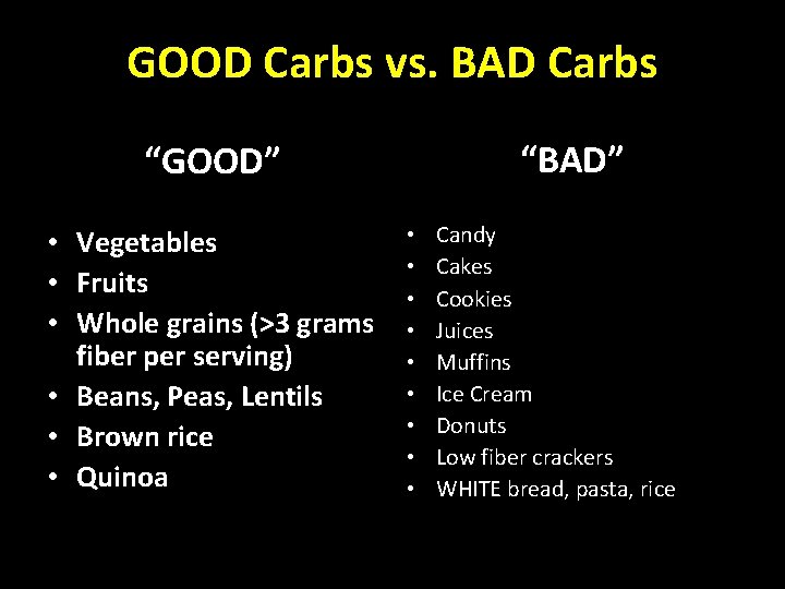 GOOD Carbs vs. BAD Carbs “BAD” “GOOD” • Vegetables • Fruits • Whole grains