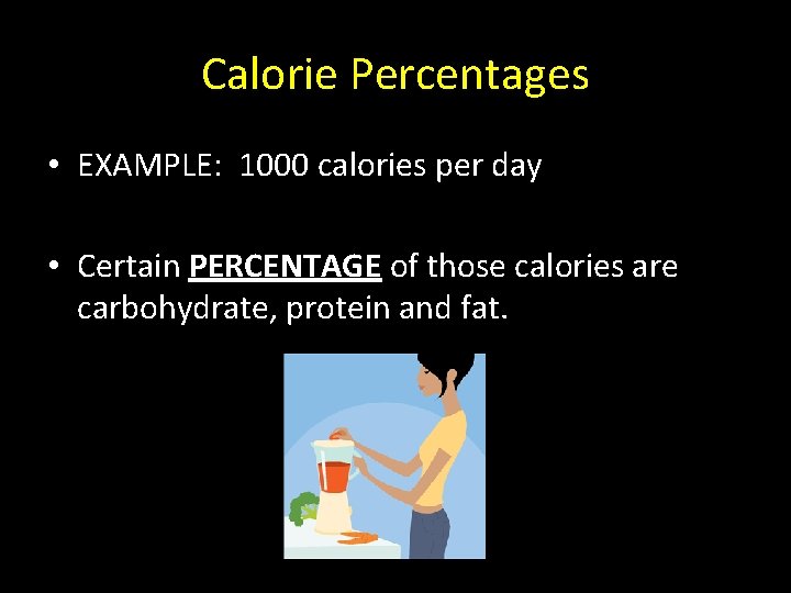 Calorie Percentages • EXAMPLE: 1000 calories per day • Certain PERCENTAGE of those calories