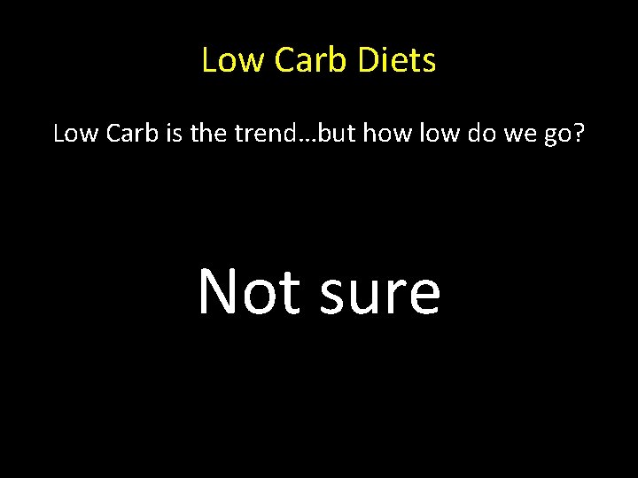 Low Carb Diets Low Carb is the trend…but how low do we go? Not