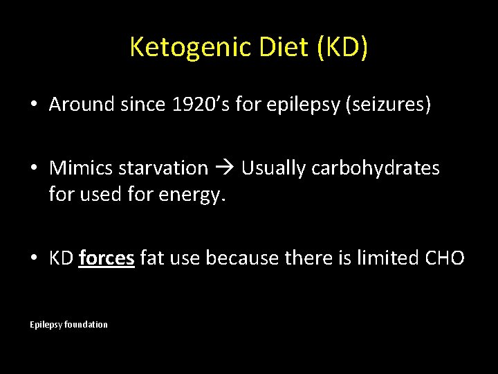 Ketogenic Diet (KD) • Around since 1920’s for epilepsy (seizures) • Mimics starvation Usually