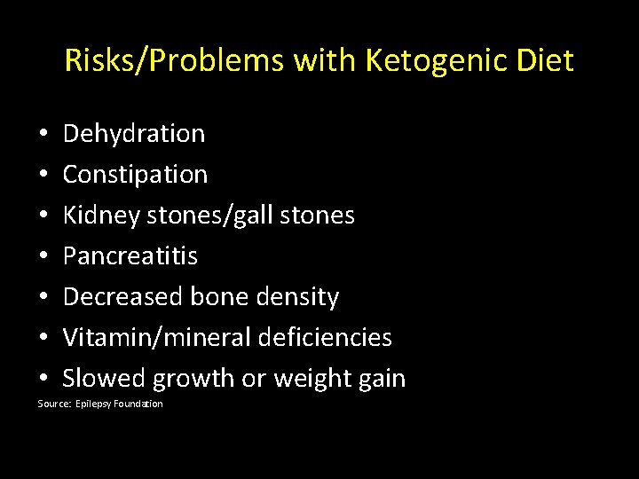 Risks/Problems with Ketogenic Diet • • Dehydration Constipation Kidney stones/gall stones Pancreatitis Decreased bone