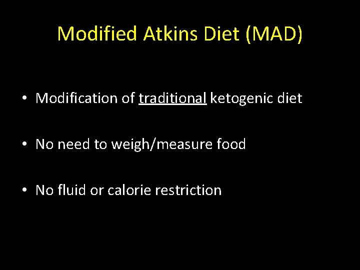 Modified Atkins Diet (MAD) • Modification of traditional ketogenic diet • No need to